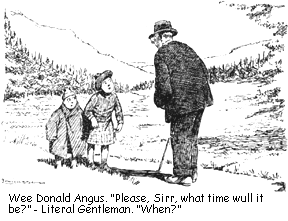 Wee Donald Angus. "Please, Sirr, what time wull it be?" - Literal Gentleman. "When?"